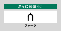 さらに軽量化！ フォーク