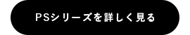 PSシリーズを詳しく見る