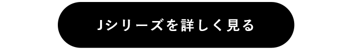 Jシリーズを詳しく見る